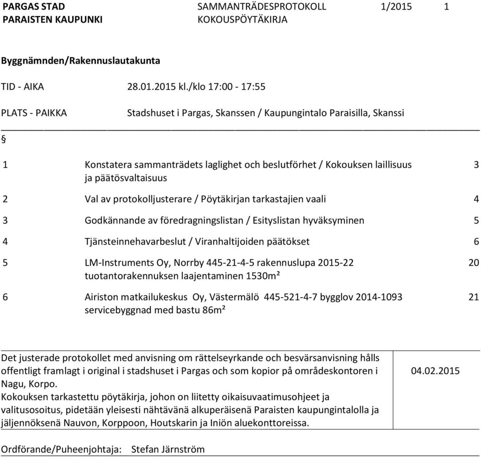 Val av protokolljusterare / Pöytäkirjan tarkastajien vaali 4 3 Godkännande av föredragningslistan / Esityslistan hyväksyminen 5 4 Tjänsteinnehavarbeslut / Viranhaltijoiden päätökset 6 5