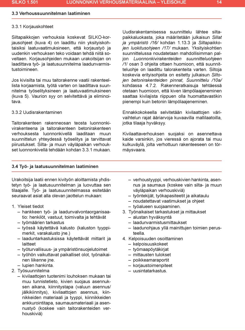 uudenkin verhouksen teko voidaan tehdä niitä soveltaen. Korjausohjeiden mukaan urakoitsijan on laadittava työ- ja laatusuunnitelma laadunvarmistustoimineen.