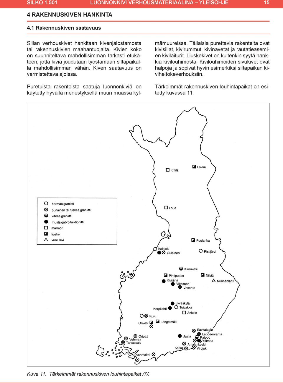 Puretuista rakenteista saatuja luonnonkiviä on käytetty hyvällä menestyksellä muun muassa kylmämuureissa.