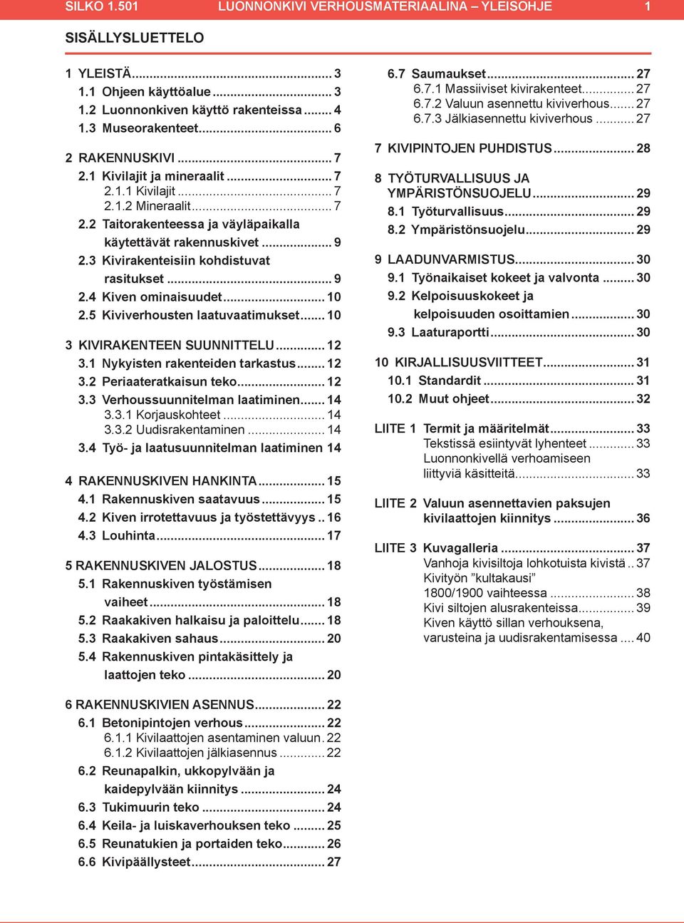 .. 10 2.5 Kiviverhousten laatuvaatimukset... 10 3 KIVIRAKENTEEN SUUNNITTELU... 12 3.1 Nykyisten rakenteiden tarkastus... 12 3.2 Periaateratkaisun teko... 12 3.3 Verhoussuunnitelman laatiminen... 14 3.