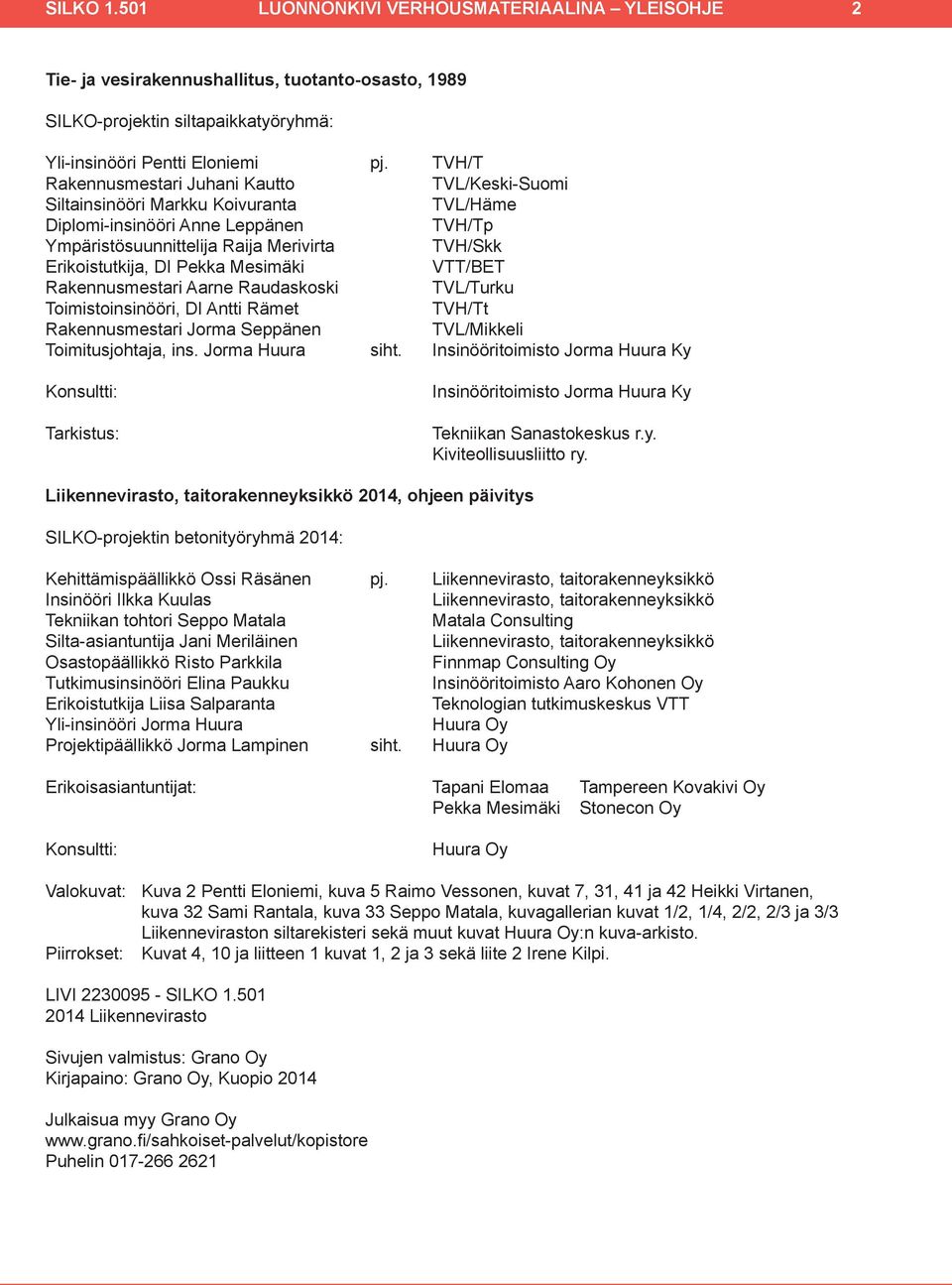 Pekka Mesimäki VTT/BET Rakennusmestari Aarne Raudaskoski TVL/Turku Toimistoinsinööri, DI Antti Rämet TVH/Tt Rakennusmestari Jorma Seppänen TVL/Mikkeli Toimitusjohtaja, ins. Jorma Huura siht.