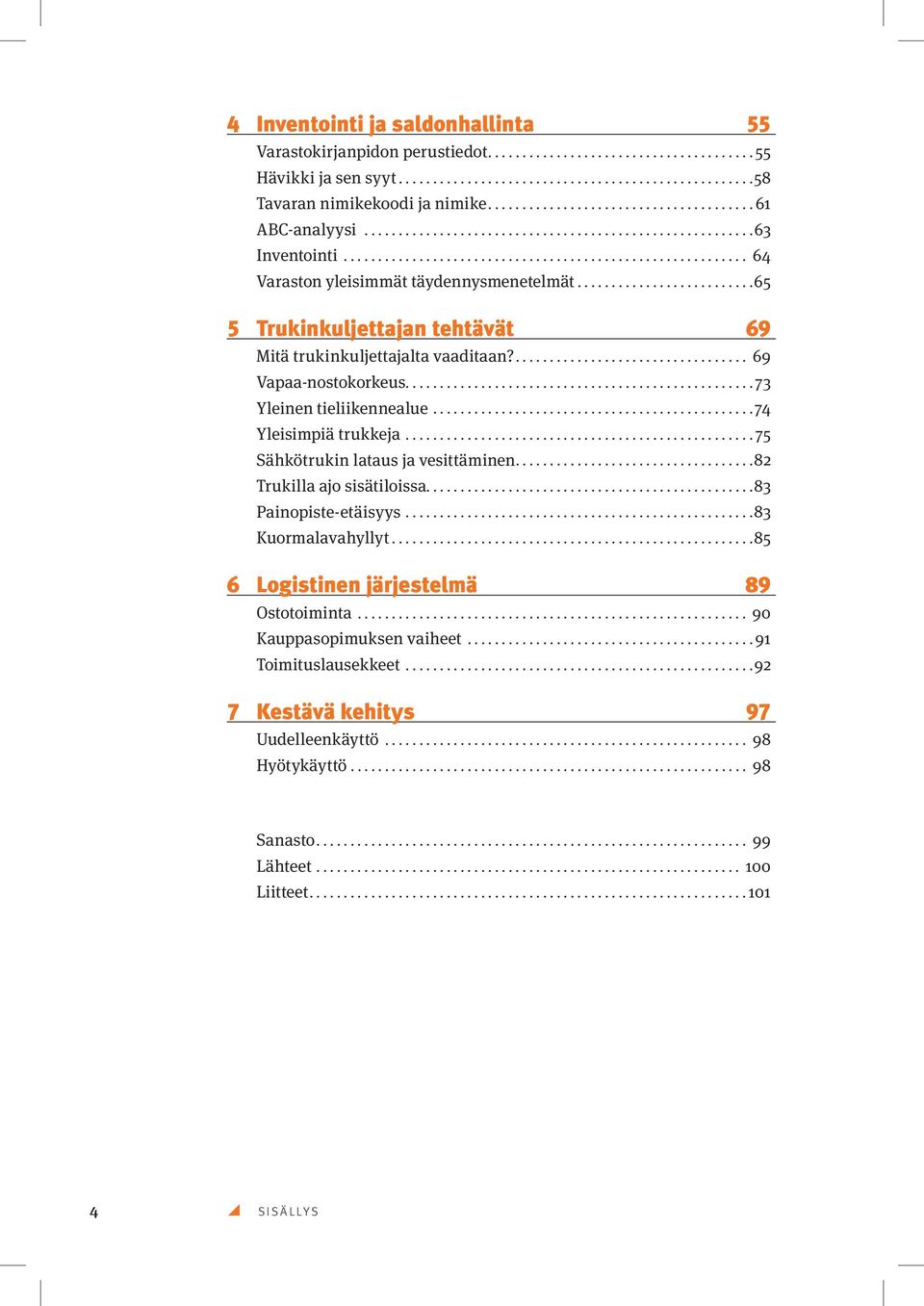 ..74 Yleisimpiä trukkeja...75 Sähkötrukin lataus ja vesittäminen...82 Trukilla ajo sisätiloissa................................................83 Painopiste-etäisyys...83 Kuormalavahyllyt.