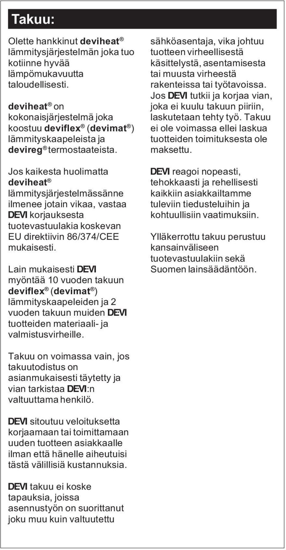 Jos kaikesta huolimatta deviheat lämmitysjärjestelmässänne ilmenee jotain vikaa, vastaa Ž korjauksesta tuotevastuulakia koskevan EU direktiivin 86/374/CEE mukaisesti.