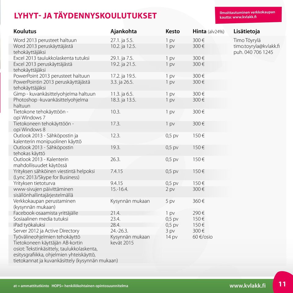 2. ja 21.5. 1 pv 300 tehokäyttäjäksi PowerPoint 2013 perusteet haltuun 17.2. ja 19.5. 1 pv 300 PowerPointin 2013 peruskäyttäjästä 3.3. ja 26.5. 1 pv 300 tehokäyttäjäksi Gimp - kuvankäsittelyohjelma haltuun 11.