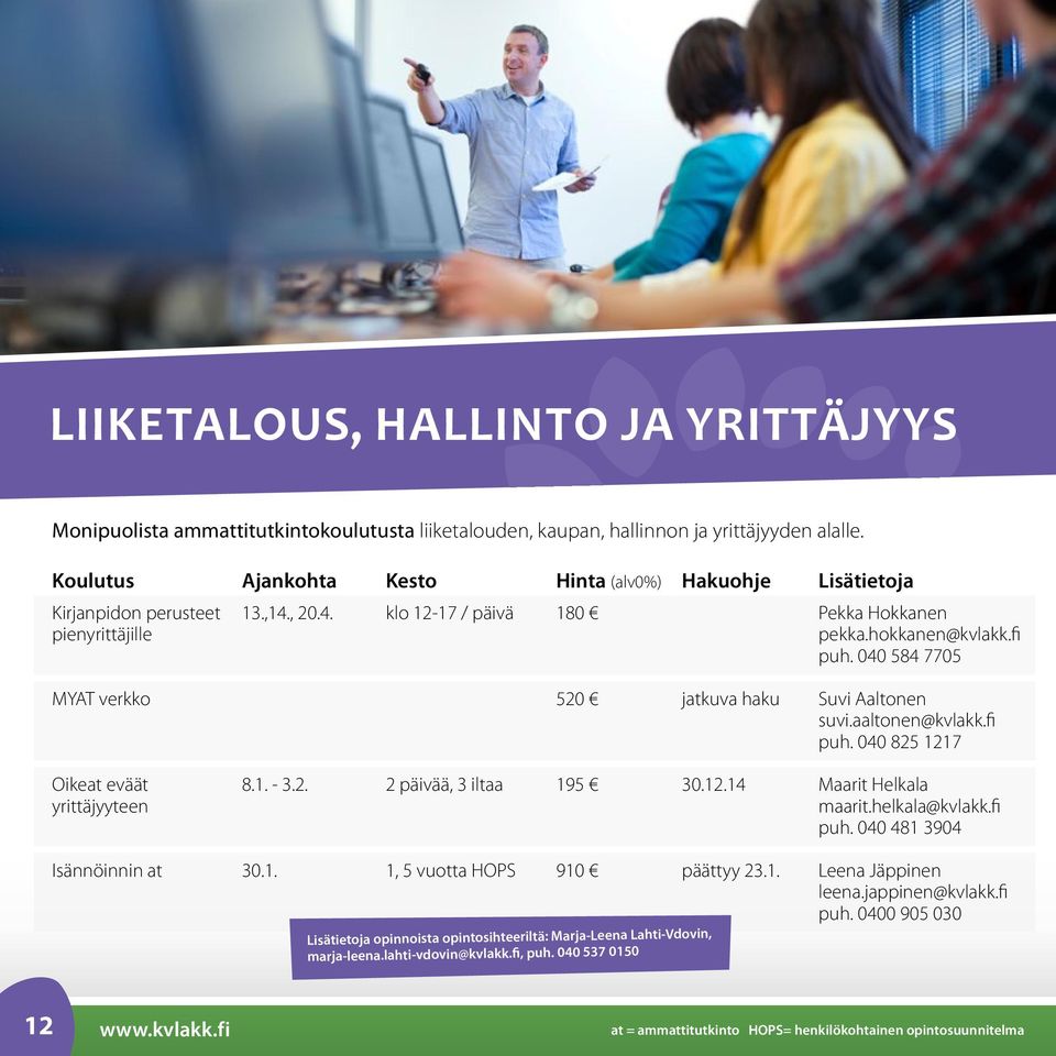 040 584 7705 MYAT verkko 520 jatkuva haku Suvi Aaltonen suvi.aaltonen@kvlakk.fi puh. 040 825 1217 Oikeat eväät 8.1. - 3.2. 2 päivää, 3 iltaa 195 30.12.14 Maarit Helkala yrittäjyyteen maarit.