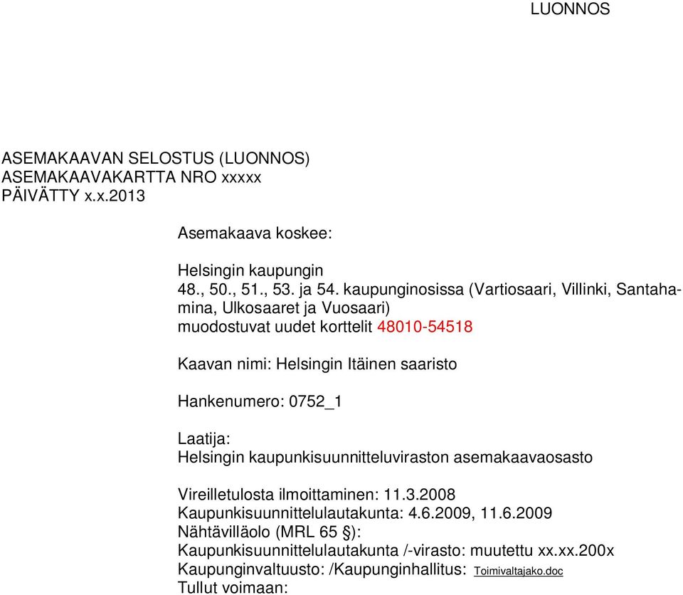 Hankenumero: 0752_1 Laatija: Helsingin kaupunkisuunnitteluviraston asemakaavaosasto Vireilletulosta ilmoittaminen: 11.3.2008 Kaupunkisuunnittelulautakunta: 4.6.