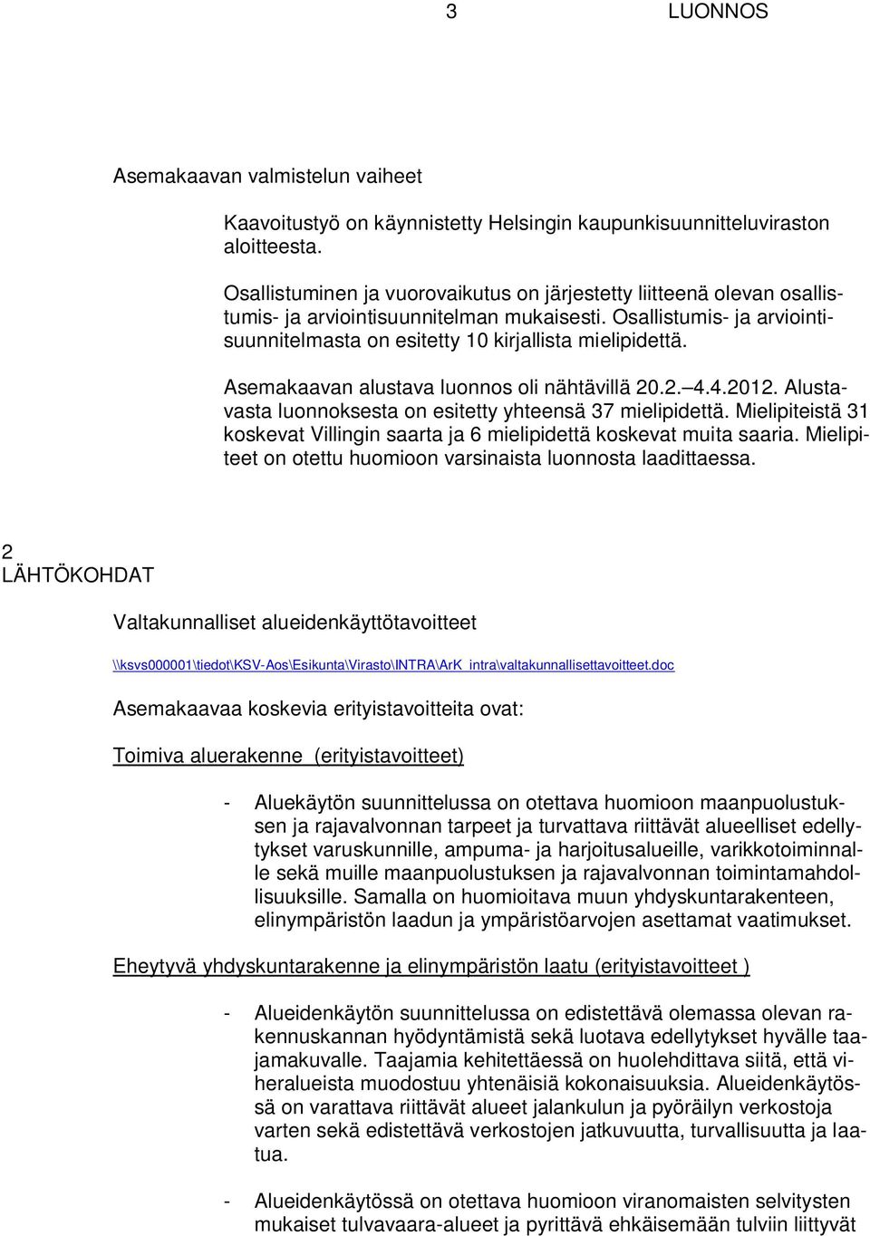 Asemakaavan alustava luonnos oli nähtävillä 20.2. 4.4.2012. Alustavasta luonnoksesta on esitetty yhteensä 37 mielipidettä.