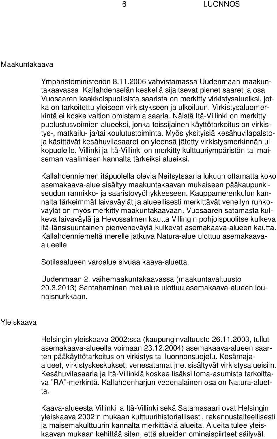 yleiseen virkistykseen ja ulkoiluun. Virkistysaluemerkintä ei koske valtion omistamia saaria.
