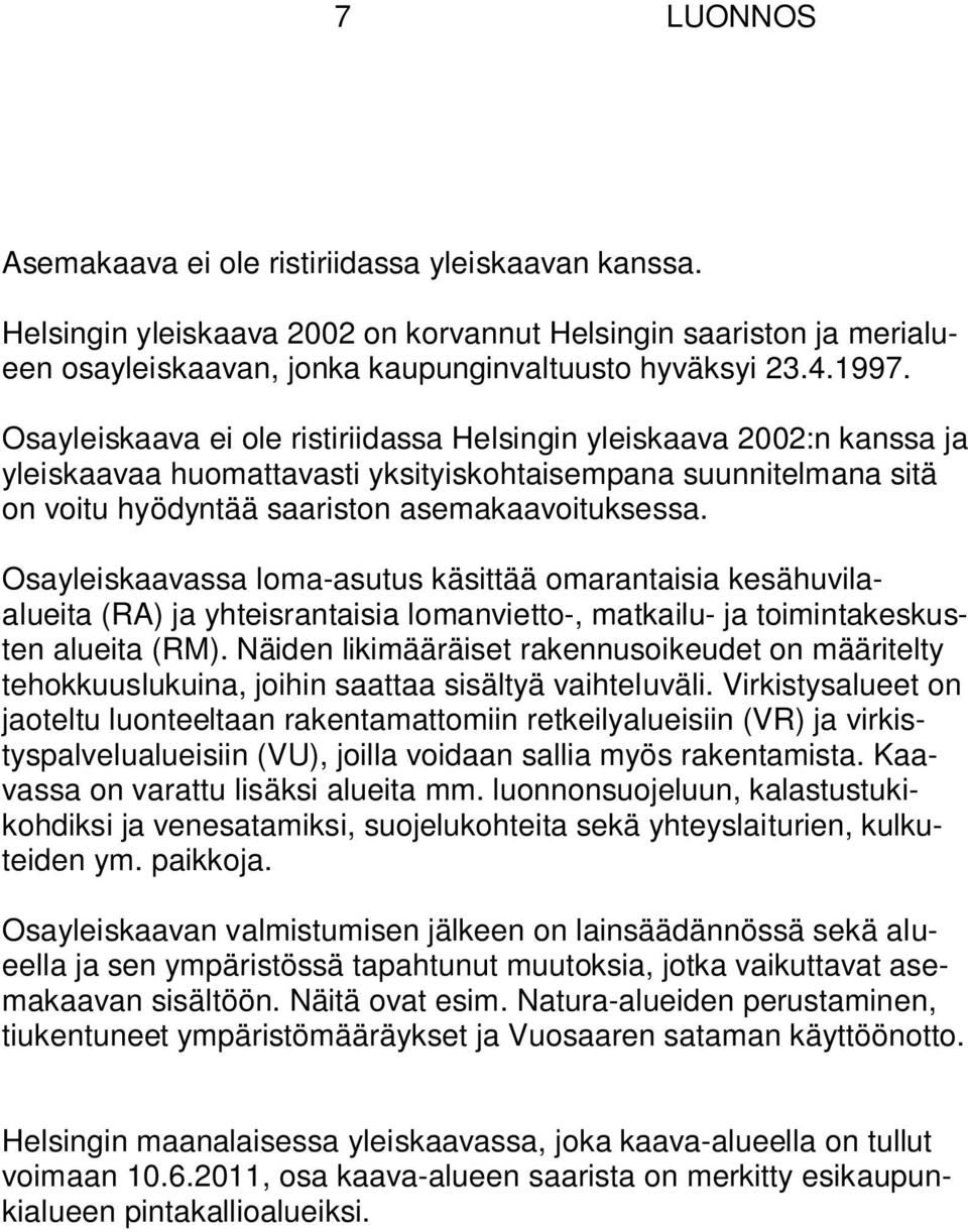 Osayleiskaavassa loma-asutus käsittää omarantaisia kesähuvilaalueita (RA) ja yhteisrantaisia lomanvietto-, matkailu- ja toimintakeskusten alueita (RM).