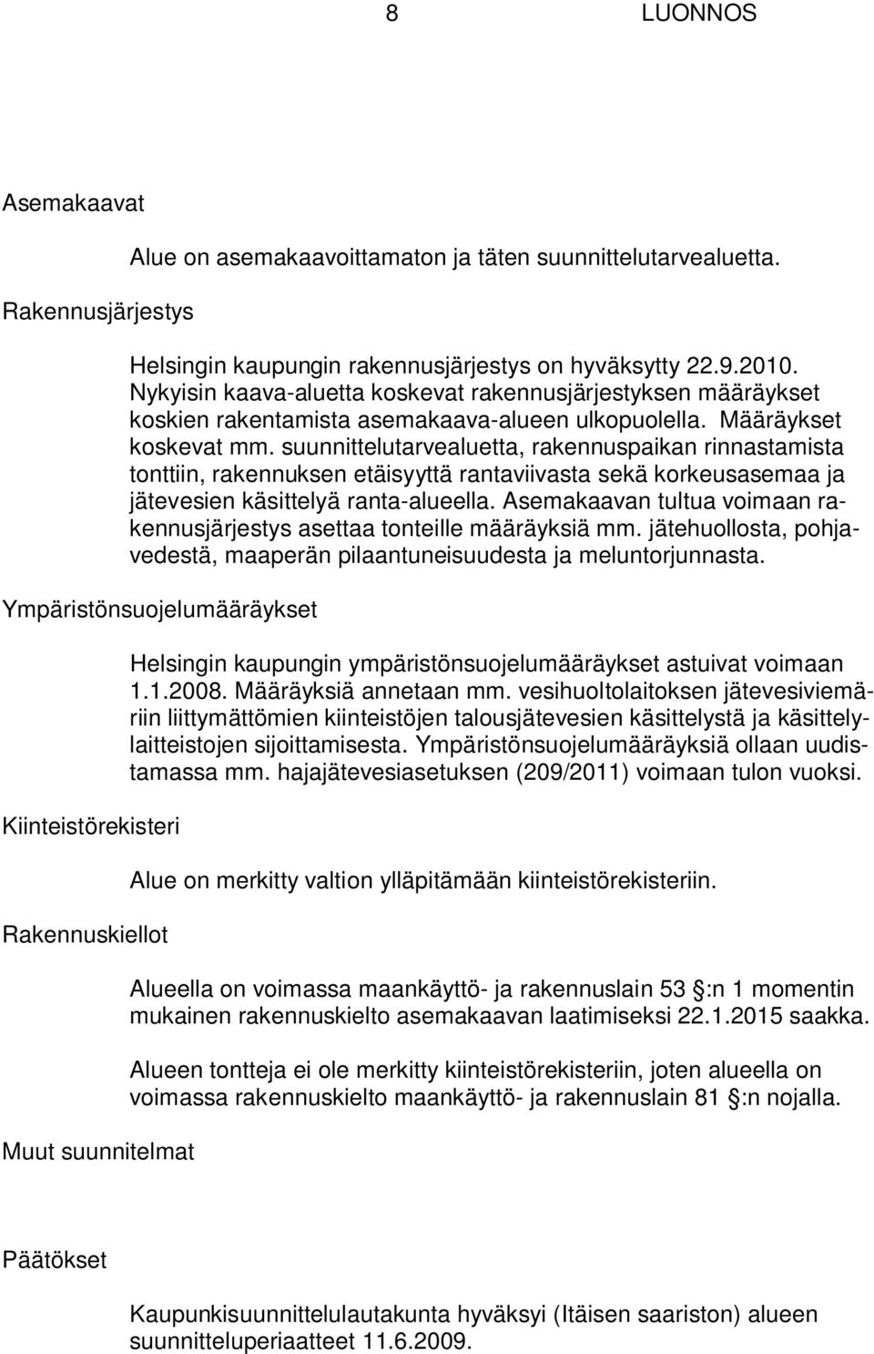 suunnittelutarvealuetta, rakennuspaikan rinnastamista tonttiin, rakennuksen etäisyyttä rantaviivasta sekä korkeusasemaa ja jätevesien käsittelyä ranta-alueella.