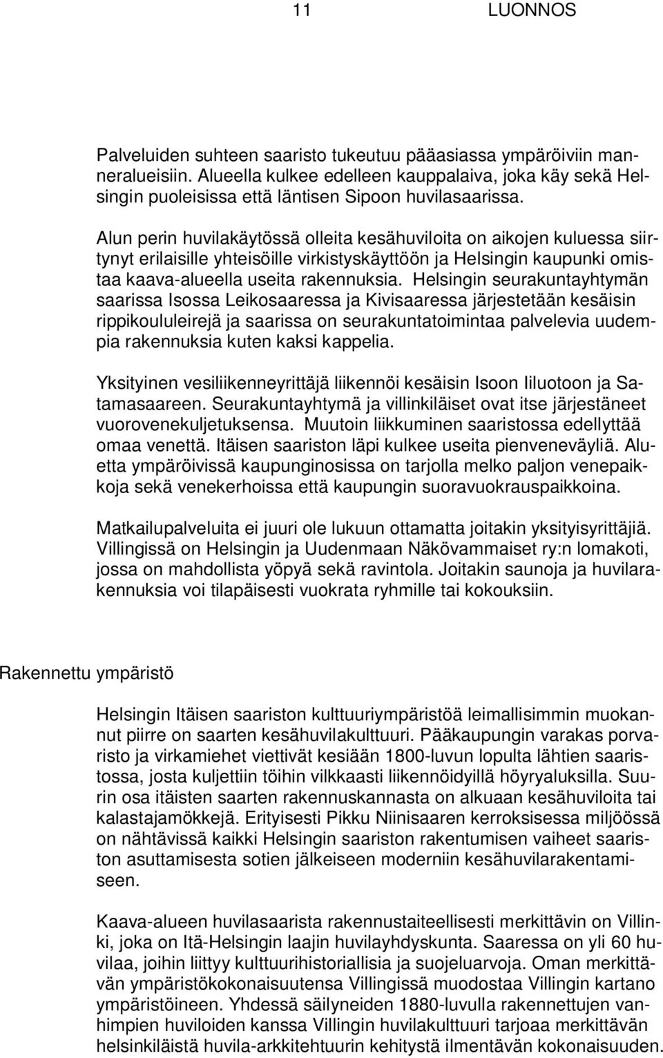 Helsingin seurakuntayhtymän saarissa Isossa Leikosaaressa ja Kivisaaressa järjestetään kesäisin rippikoululeirejä ja saarissa on seurakuntatoimintaa palvelevia uudempia rakennuksia kuten kaksi