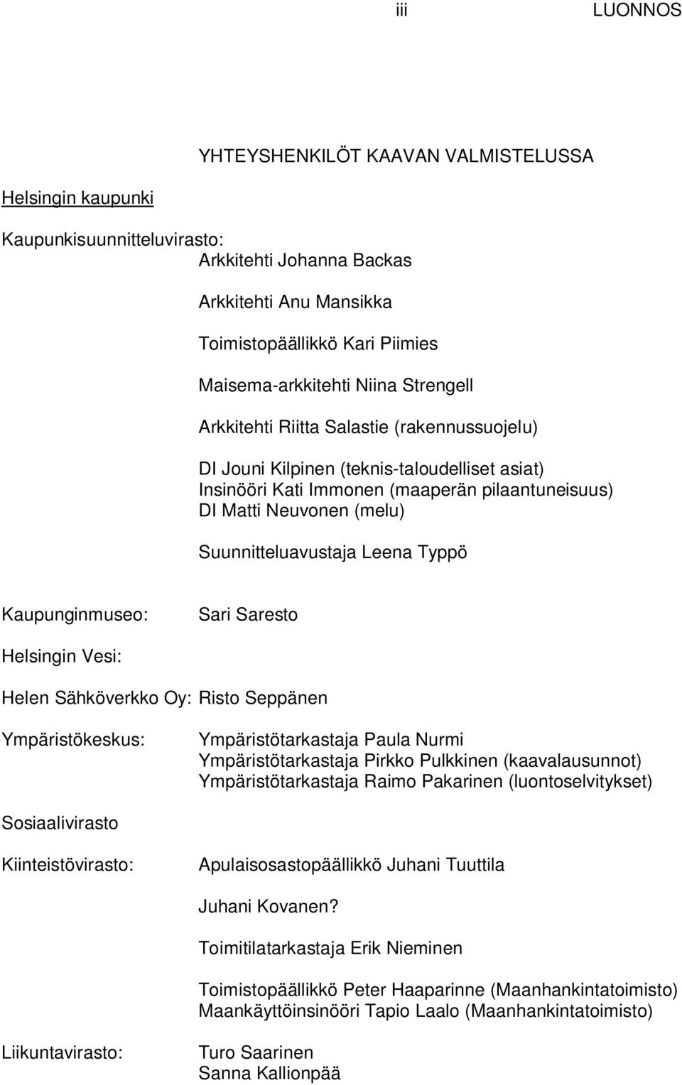 Suunnitteluavustaja Leena Typpö Kaupunginmuseo: Sari Saresto Helsingin Vesi: Helen Sähköverkko Oy: Risto Seppänen Ympäristökeskus: Ympäristötarkastaja Paula Nurmi Ympäristötarkastaja Pirkko Pulkkinen