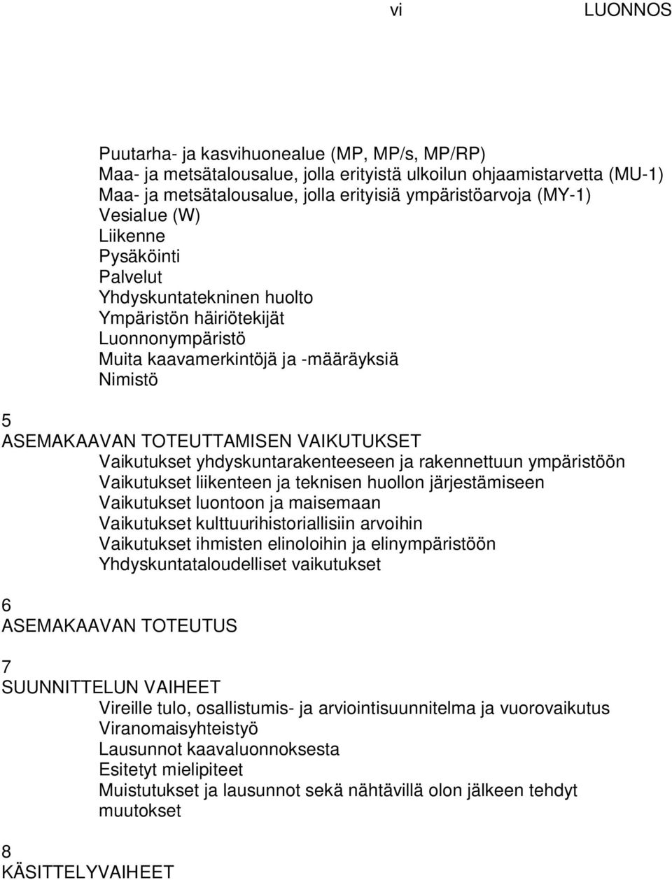 Vaikutukset yhdyskuntarakenteeseen ja rakennettuun ympäristöön Vaikutukset liikenteen ja teknisen huollon järjestämiseen Vaikutukset luontoon ja maisemaan Vaikutukset kulttuurihistoriallisiin