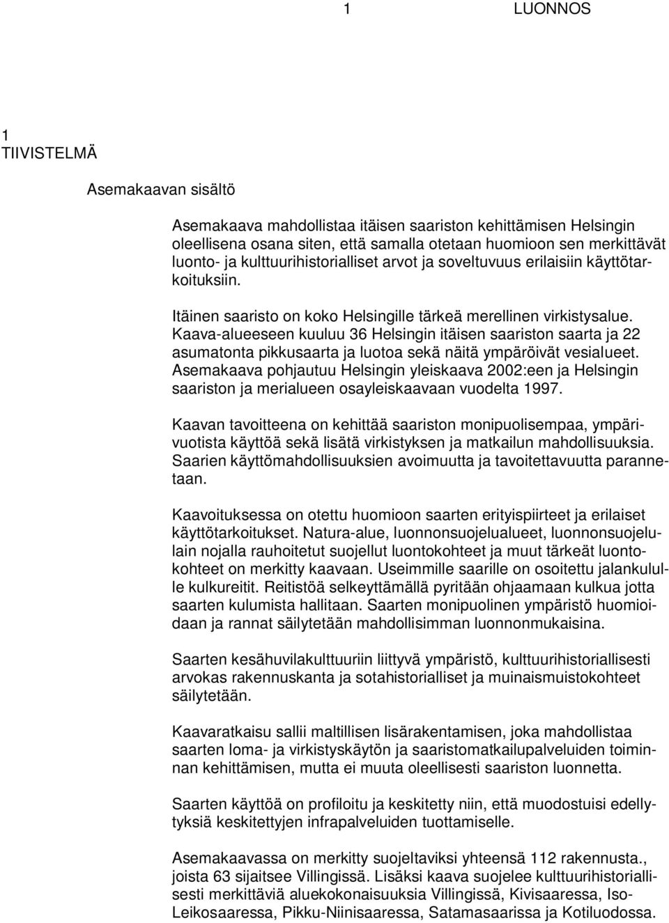 Kaava-alueeseen kuuluu 36 Helsingin itäisen saariston saarta ja 22 asumatonta pikkusaarta ja luotoa sekä näitä ympäröivät vesialueet.