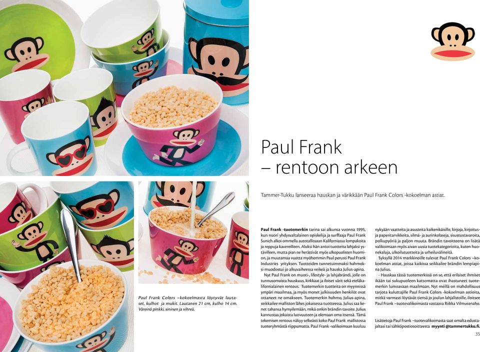 Paul Frank -tuotemerkin tarina sai alkunsa vuonna 1995, kun nuori yhdysvaltalainen opiskelija ja surffaaja Paul Frank Sunich alkoi ommella autotallissaan Kaliforniassa lompakoita ja reppuja