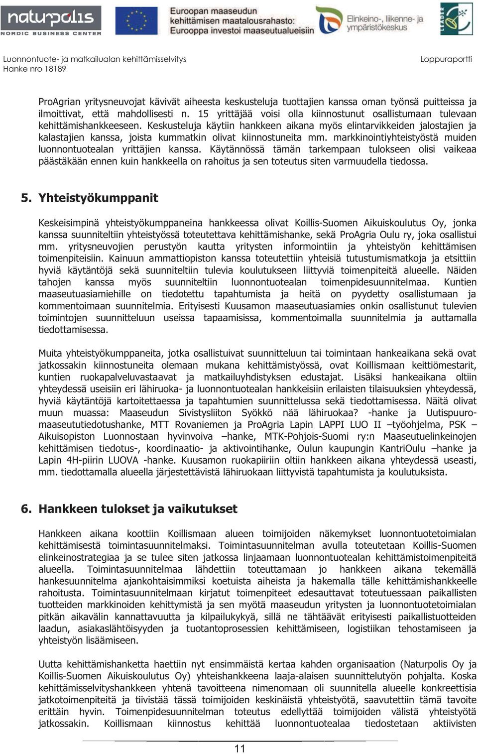 Keskusteluja käytiin hankkeen aikana myös elintarvikkeiden jalostajien ja kalastajien kanssa, joista kummatkin olivat kiinnostuneita mm.