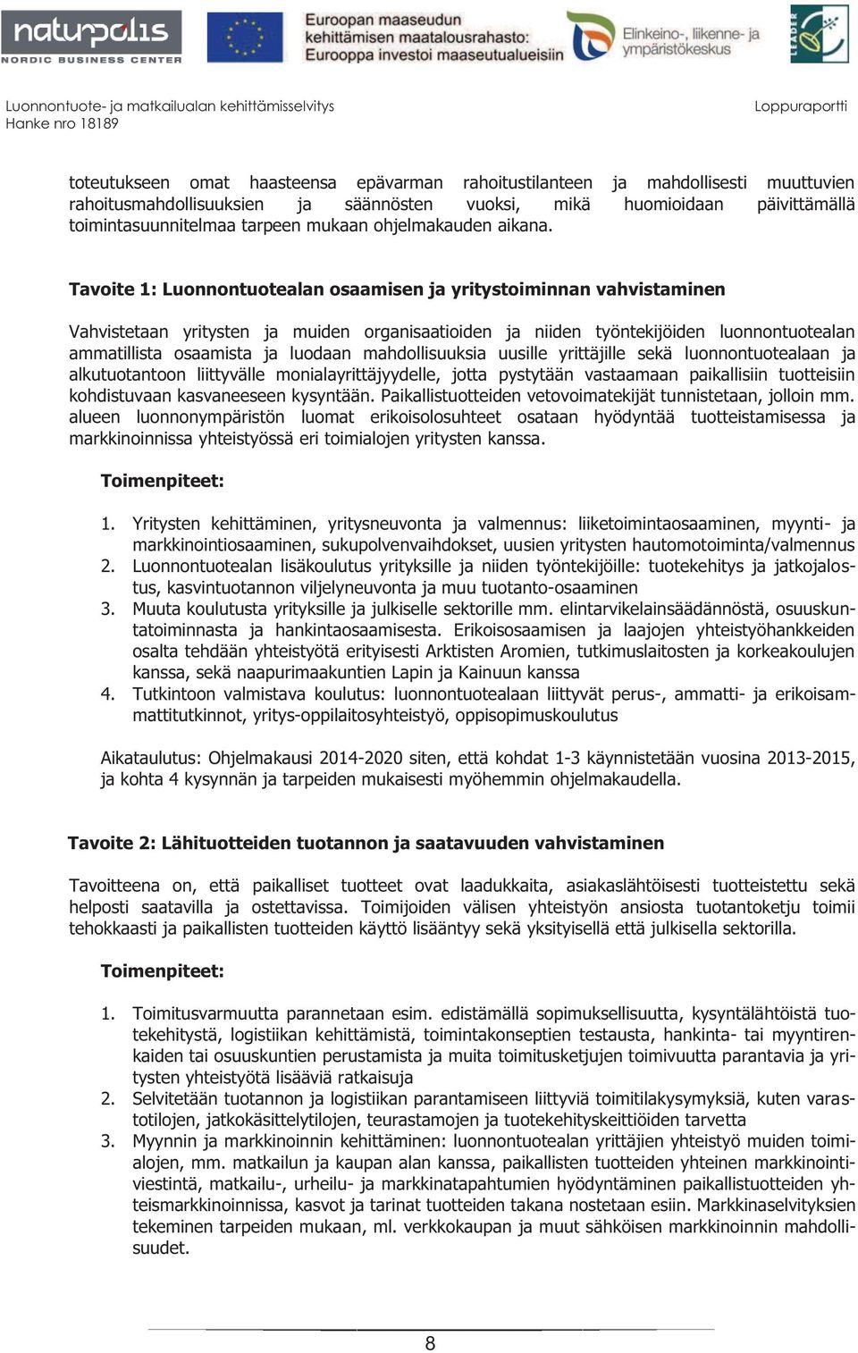 Tavoite 1: Luonnontuotealan osaamisen ja yritystoiminnan vahvistaminen Vahvistetaan yritysten ja muiden organisaatioiden ja niiden työntekijöiden luonnontuotealan ammatillista osaamista ja luodaan