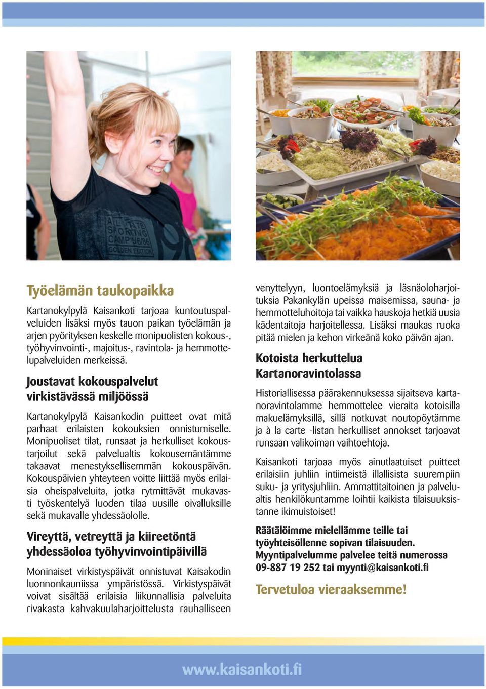 Monipuoliset tilat, runsaat ja herkulliset kokoustarjoilut sekä palvelualtis kokousemäntämme takaavat menestyksellisemmän kokouspäivän.