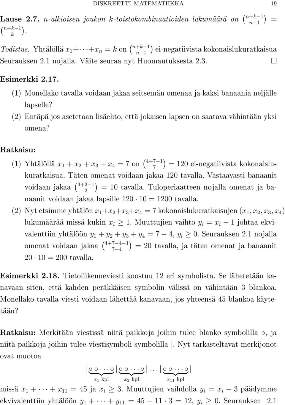 (2 Entäpä jos asetetaan lisäehto, että jokaisen lapsen on saatava vähintään yksi omena? Ratkaisu: (1 Yhtälöllä x 1 + x 2 + x 3 + x 4 = 7 ( 4+7 1 on 7 = 120 ei-negatiivista kokonaislukuratkaisua.