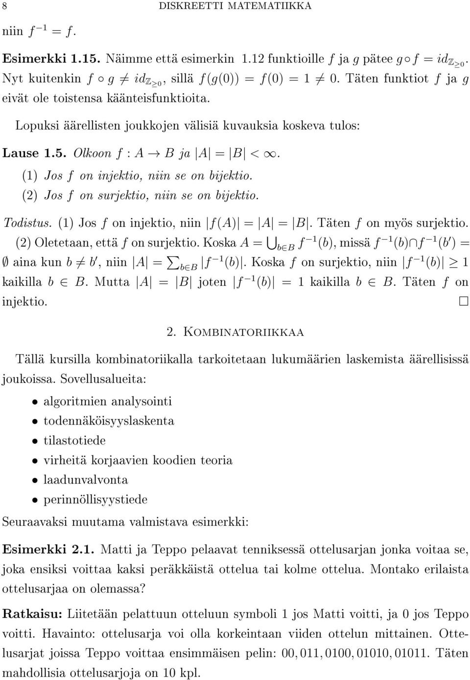 (1 Jos f on injektio, niin se on bijektio. (2 Jos f on surjektio, niin se on bijektio. Todistus. (1 Jos f on injektio, niin f(a = A = B. Täten f on myös surjektio. (2 Oletetaan, että f on surjektio.