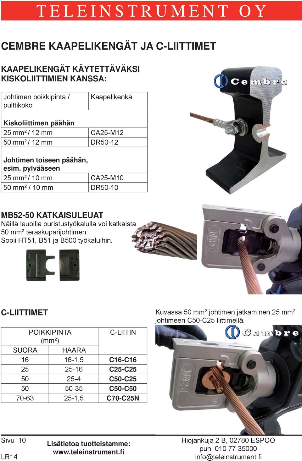 pylvääseen 25 mm 2 / 10 mm CA25-M10 50 mm 2 / 10 mm DR50-10 MB52-50 KATKAISULEUAT Näillä leuoilla puristustyökalulla voi katkaista 50 mm 2 teräskuparijohtimen.