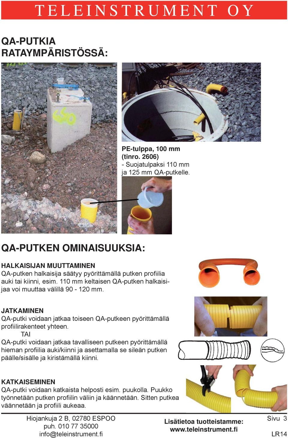 110 mm keltaisen QA-putken halkaisijaa voi muuttaa välillä 90-120 mm. JATKAMINEN QA-putki voidaan jatkaa toiseen QA-putkeen pyörittämällä profi ilirakenteet yhteen.