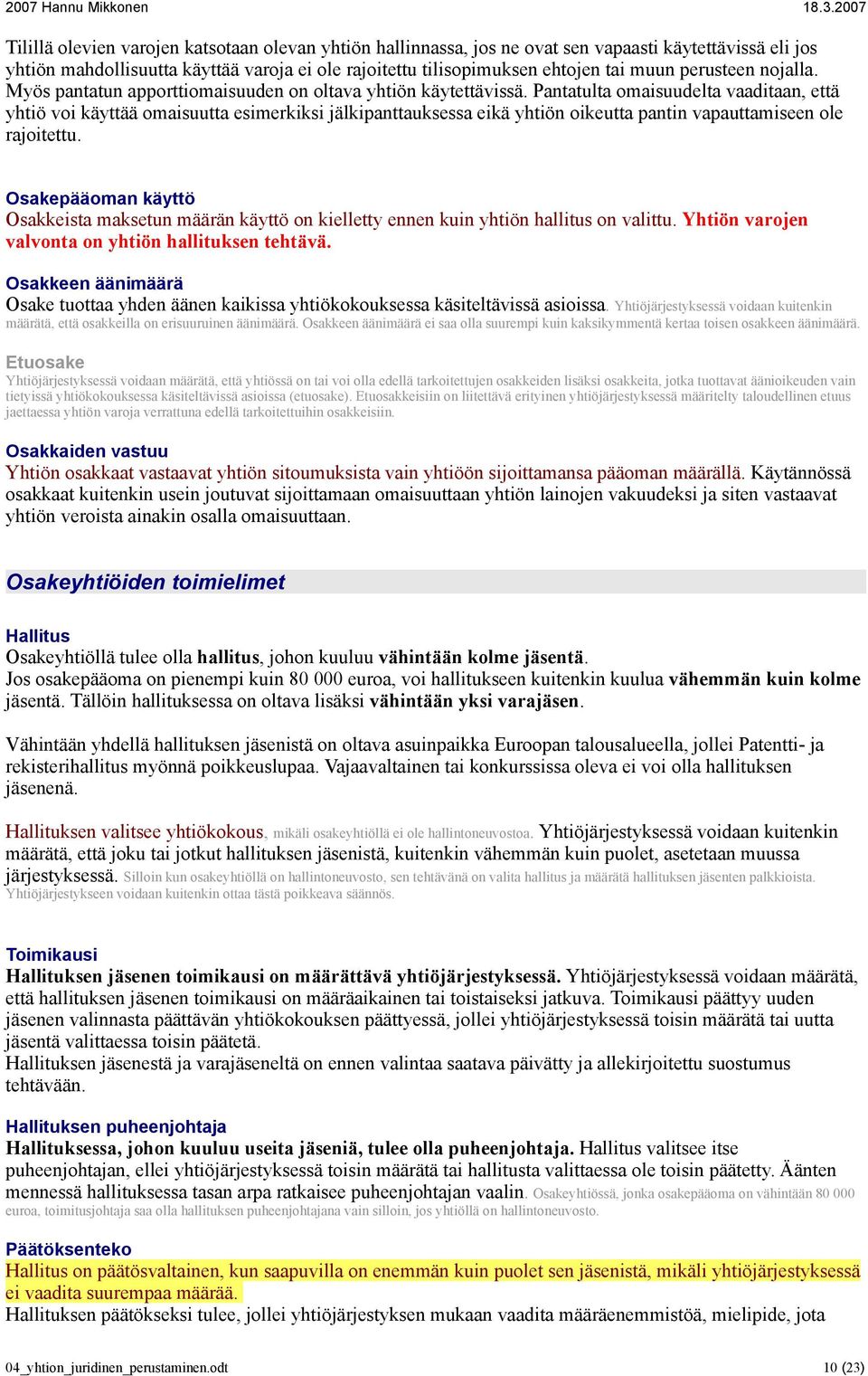 Pantatulta omaisuudelta vaaditaan, että yhtiö voi käyttää omaisuutta esimerkiksi jälkipanttauksessa eikä yhtiön oikeutta pantin vapauttamiseen ole rajoitettu.