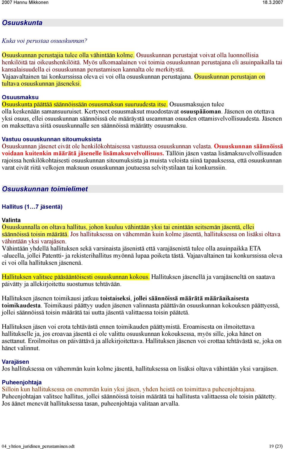 Vajaavaltainen tai konkurssissa oleva ei voi olla osuuskunnan perustajana. Osuuskunnan perustajan on tultava osuuskunnan jäseneksi.