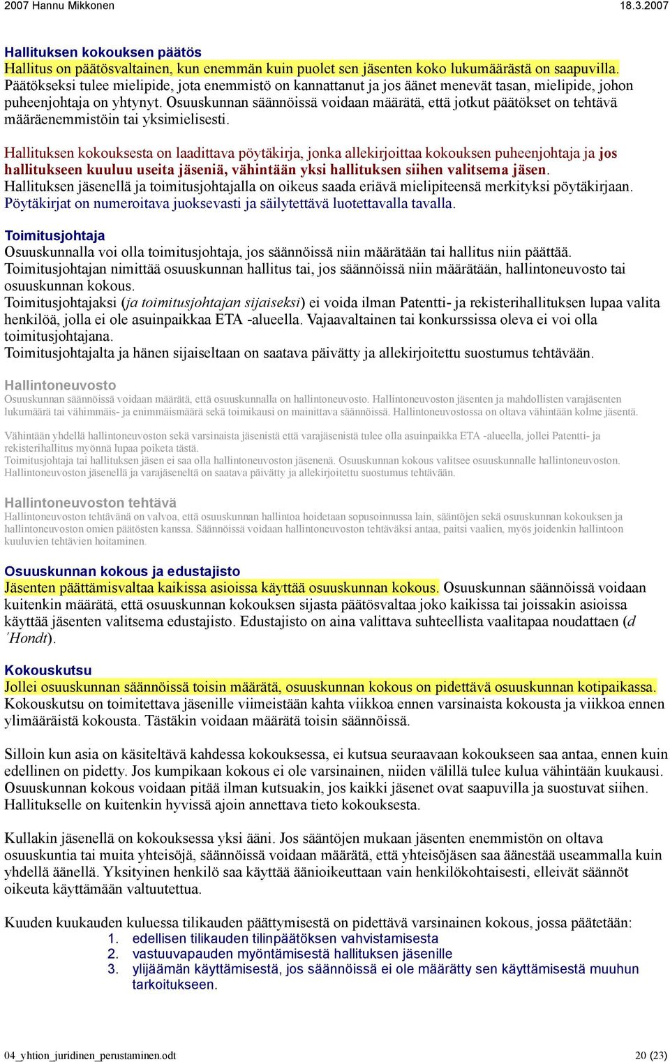 Osuuskunnan säännöissä voidaan määrätä, että jotkut päätökset on tehtävä määräenemmistöin tai yksimielisesti.