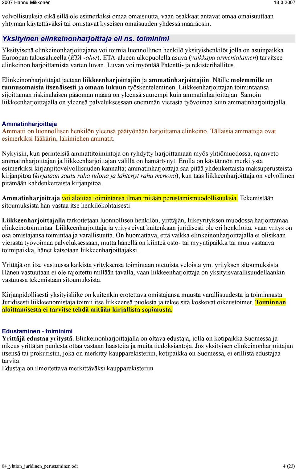 ETA-alueen ulkopuolella asuva (vaikkapa armenialainen) tarvitsee elinkeinon harjoittamista varten luvan. Luvan voi myöntää Patentti- ja rekisterihallitus.