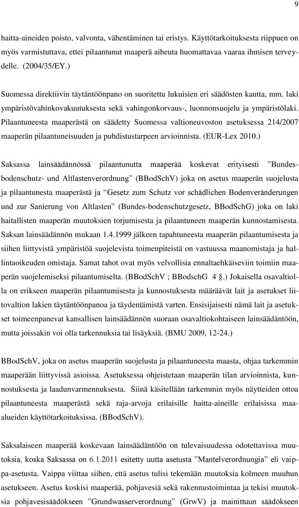 Pilaantuneesta maaperästä on säädetty Suomessa valtioneuvoston asetuksessa 214/2007 maaperän pilaantuneisuuden ja puhdistustarpeen arvioinnista. (EUR-Lex 2010.