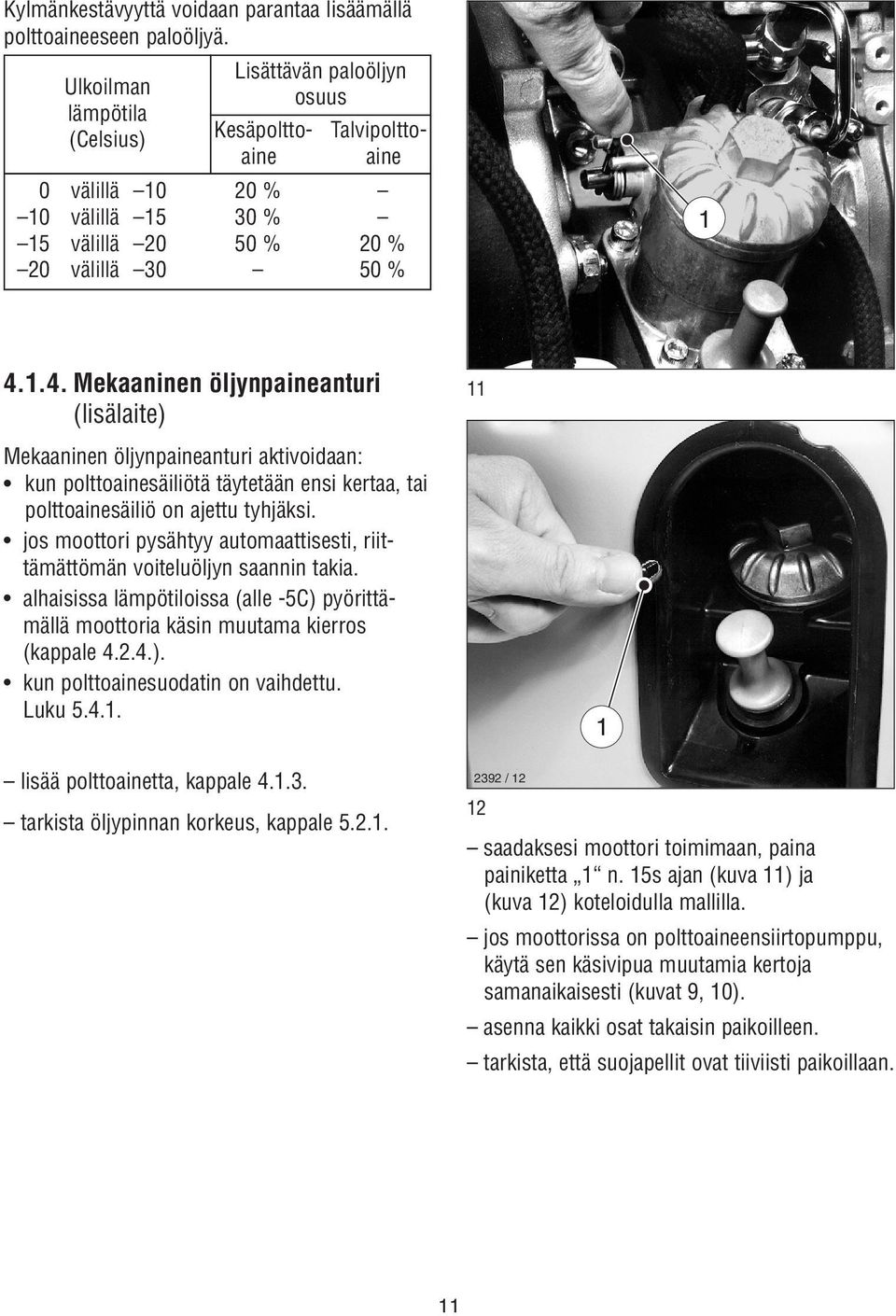 .4. Mekaaninen öljynpaineanturi (lisälaite) Mekaaninen öljynpaineanturi aktivoidaan: kun polttoainesäiliötä täytetään ensi kertaa, tai polttoainesäiliö on ajettu tyhjäksi.
