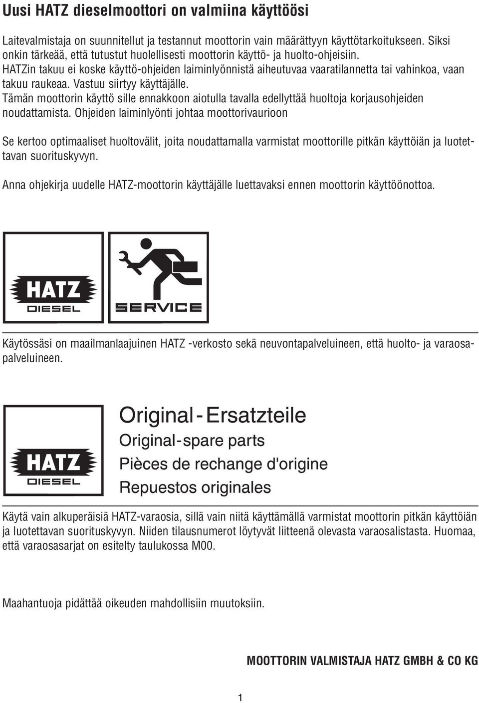 HATZin takuu ei koske käyttö-ohjeiden laiminlyönnistä aiheutuvaa vaaratilannetta tai vahinkoa, vaan takuu raukeaa. Vastuu siirtyy käyttäjälle.