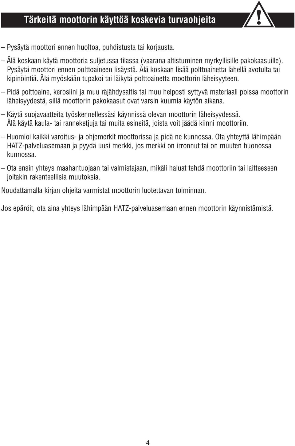 Älä koskaan lisää polttoainetta lähellä avotulta tai kipinöintiä. Älä myöskään tupakoi tai läikytä polttoainetta moottorin läheisyyteen.