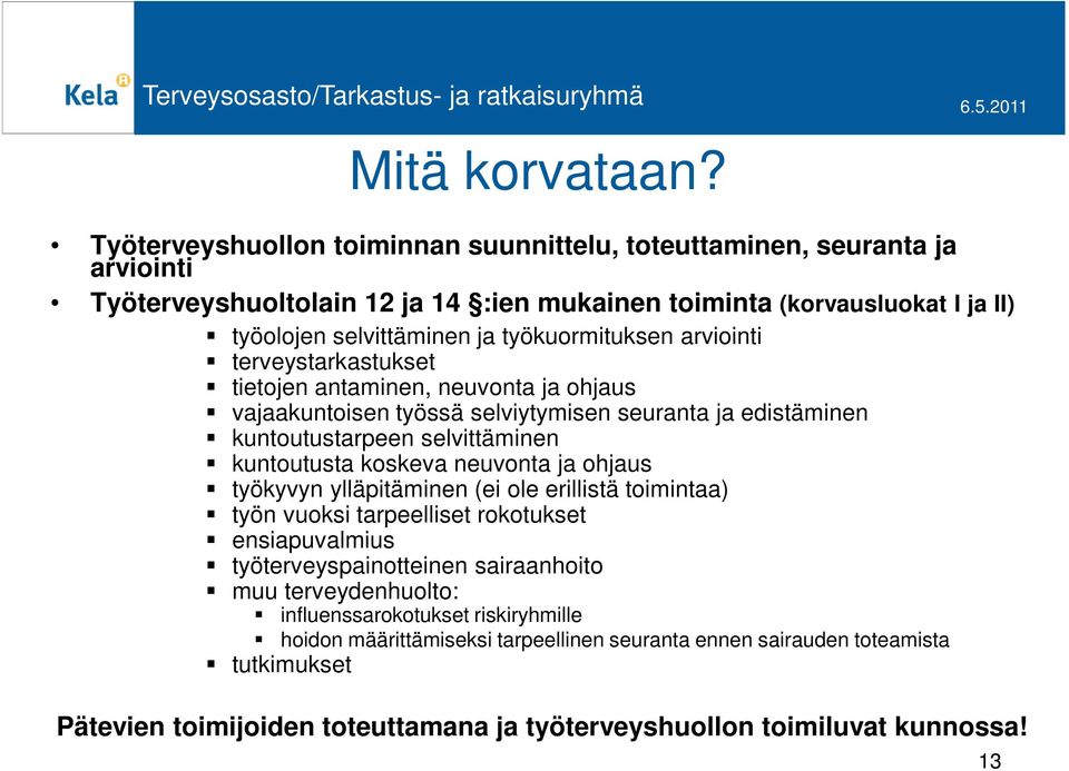 työkuormituksen arviointi terveystarkastukset tietojen antaminen, neuvonta ja ohjaus vajaakuntoisen työssä selviytymisen seuranta ja edistäminen kuntoutustarpeen selvittäminen kuntoutusta