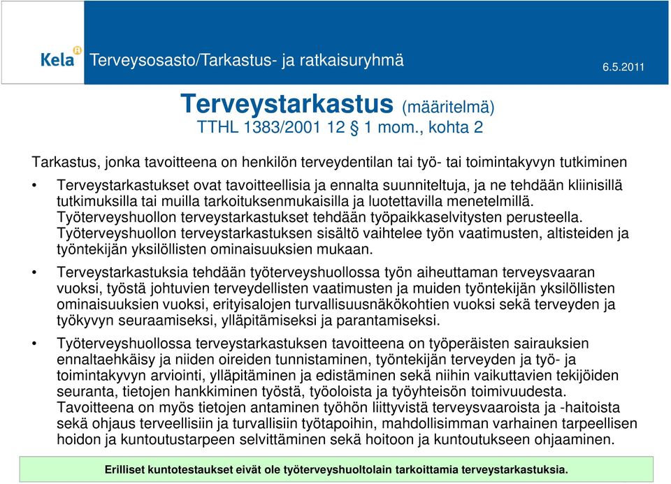 tutkimuksilla tai muilla tarkoituksenmukaisilla ja luotettavilla menetelmillä. Työterveyshuollon terveystarkastukset tehdään työpaikkaselvitysten perusteella.