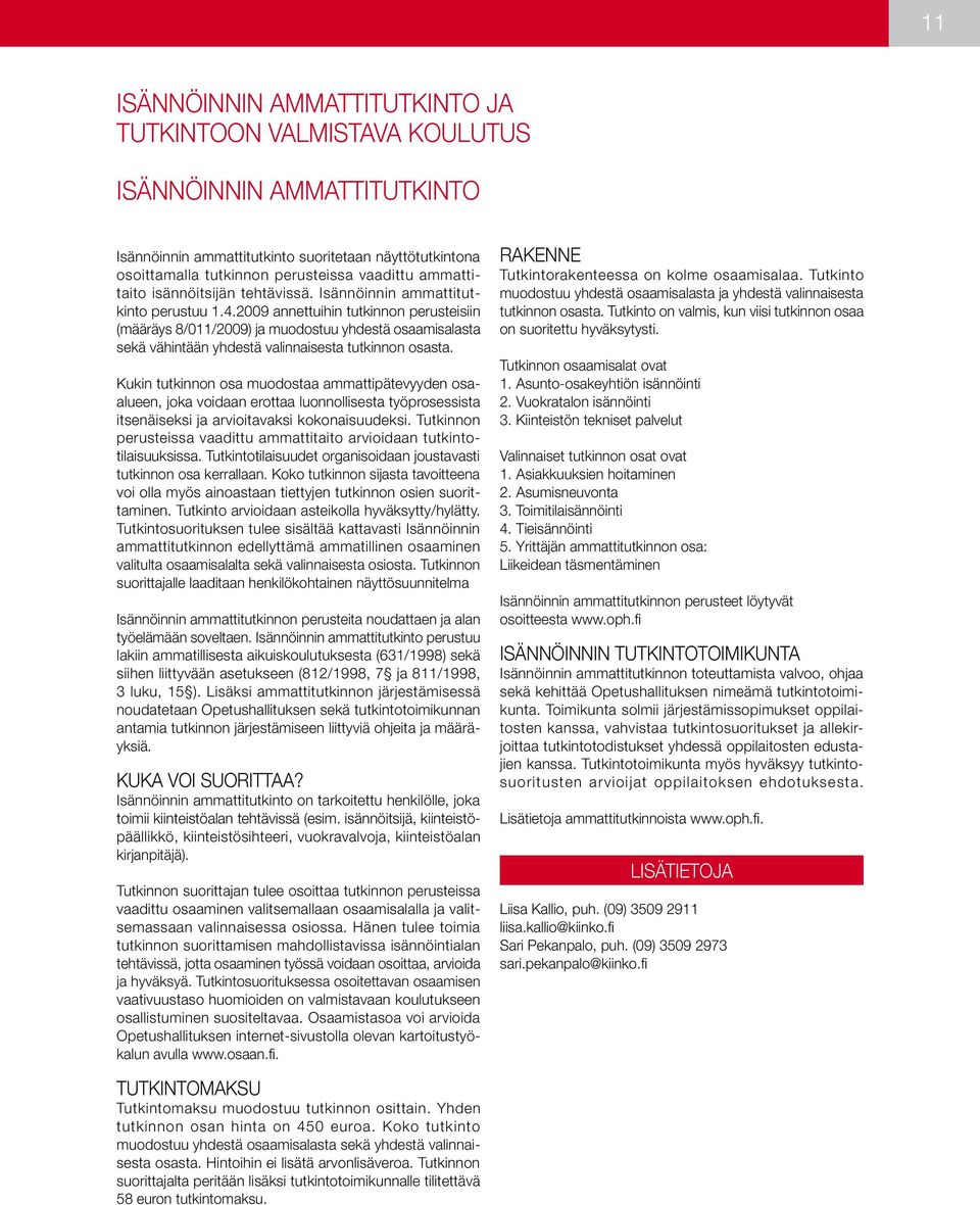 2009 annettuihin tutkinnon perusteisiin (määräys 8/011/2009) ja muodostuu yhdestä osaamisalasta sekä vähintään yhdestä valinnaisesta tutkinnon osasta.