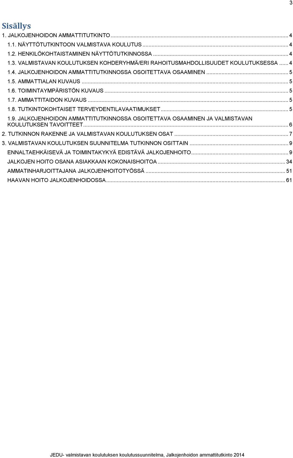 TUTKINTOKOHTAISET TERVEYDENTILAVAATIMUKSET... 5 1.9. JALKOJENHOIDON AMMATTITUTKINNOSSA OSOITETTAVA OSAAMINEN JA VALMISTAVAN KOULUTUKSEN TAVOITTEET... 6 2.