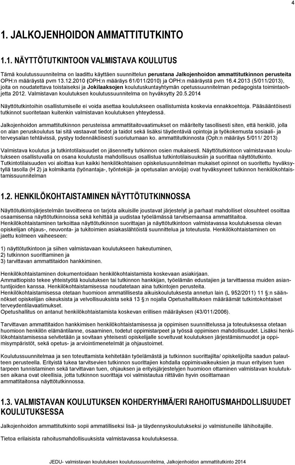 2013 (5/011/2013), joita on noudatettava toistaiseksi ja Jokilaaksojen koulutuskuntayhtymän opetussuunnitelman pedagogista toimintaohjetta 2012.