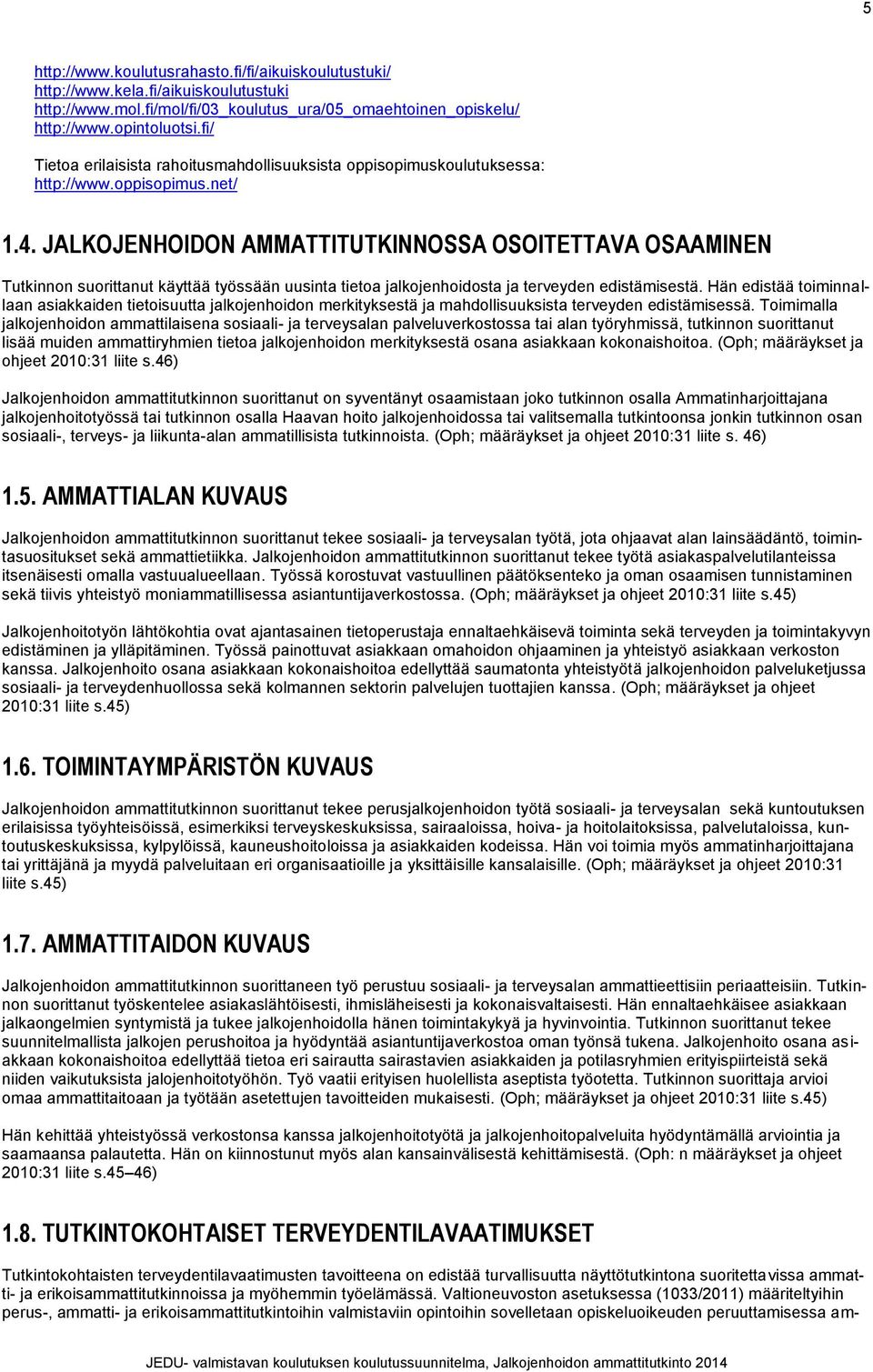 JALKOJENHOIDON AMMATTITUTKINNOSSA OSOITETTAVA OSAAMINEN Tutkinnon suorittanut käyttää työssään uusinta tietoa jalkojenhoidosta ja terveyden edistämisestä.
