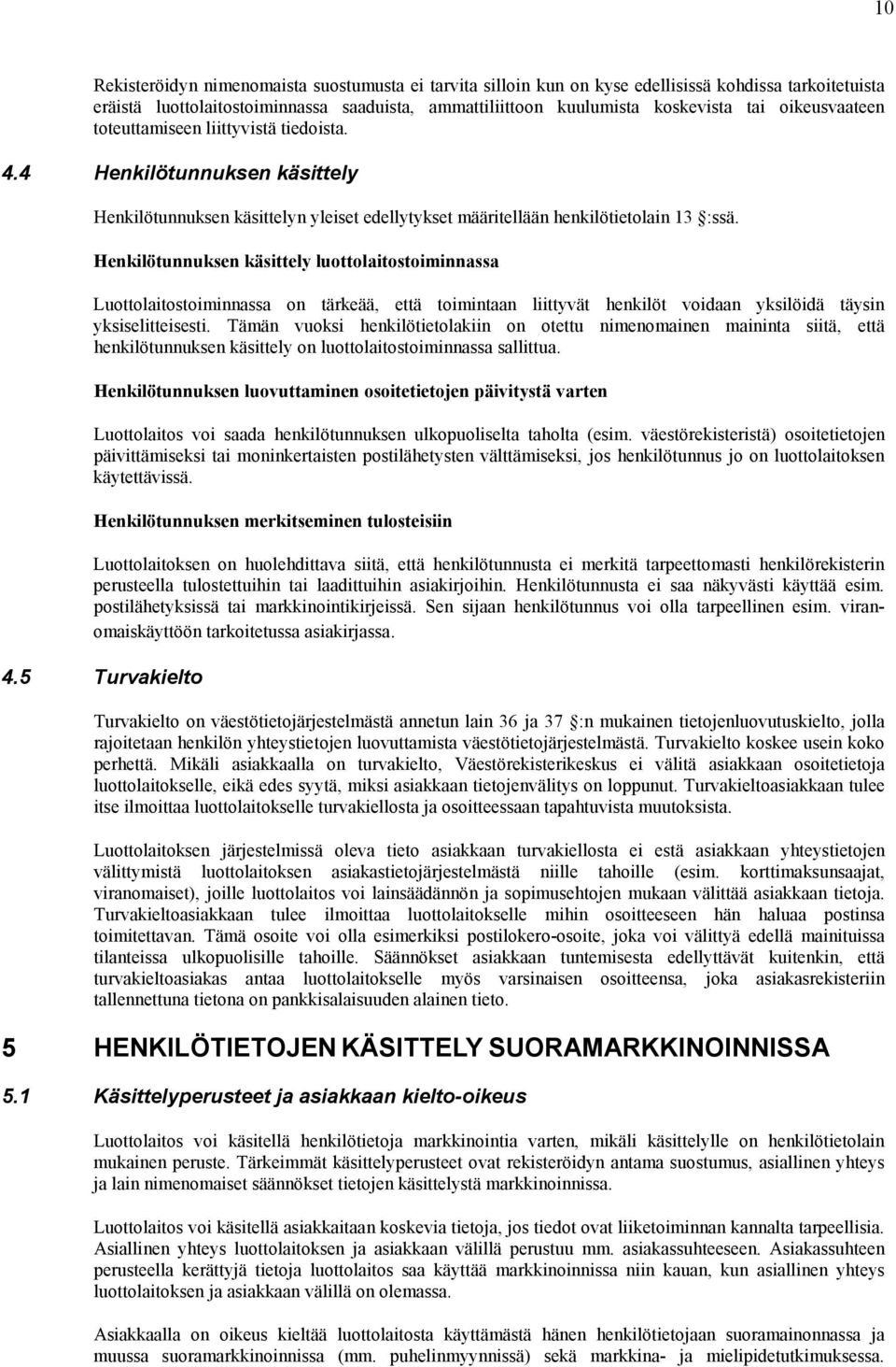 Henkilötunnuksen käsittely luottolaitostoiminnassa Luottolaitostoiminnassa on tärkeää, että toimintaan liittyvät henkilöt voidaan yksilöidä täysin yksiselitteisesti.