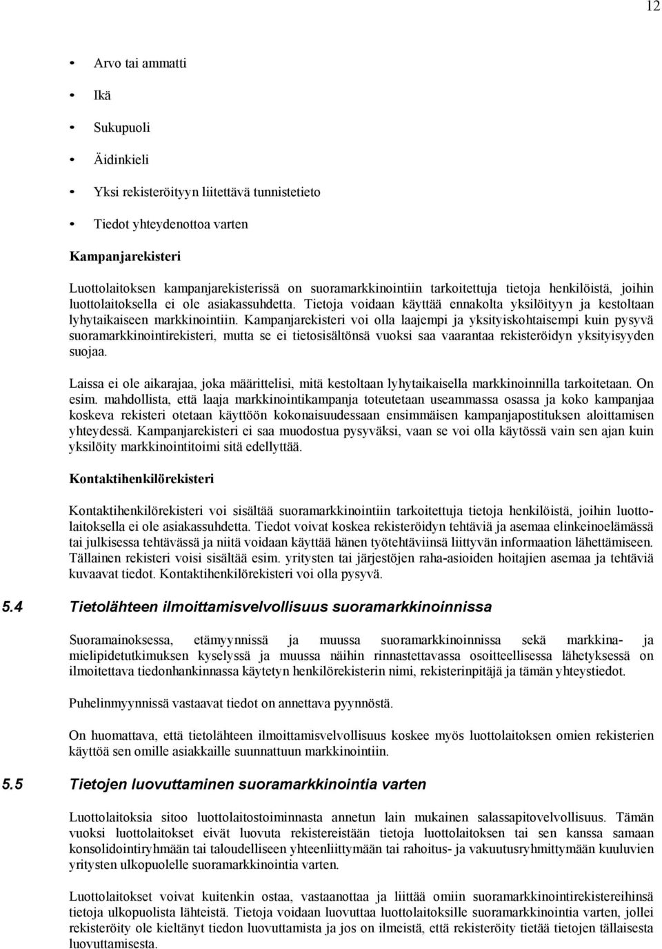 Kampanjarekisteri voi olla laajempi ja yksityiskohtaisempi kuin pysyvä suoramarkkinointirekisteri, mutta se ei tietosisältönsä vuoksi saa vaarantaa rekisteröidyn yksityisyyden suojaa.