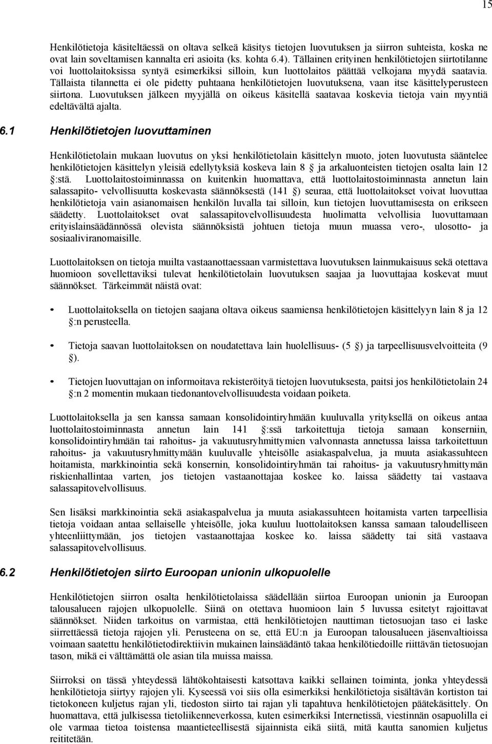 Tällaista tilannetta ei ole pidetty puhtaana henkilötietojen luovutuksena, vaan itse käsittelyperusteen siirtona.