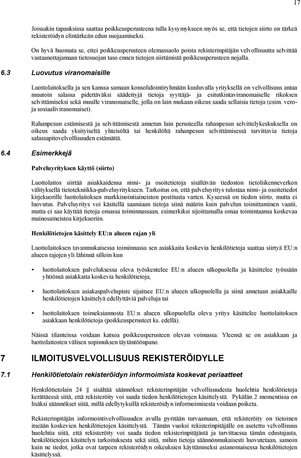 3 Luovutus viranomaisille Luottolaitoksella ja sen kanssa samaan konsolidointiryhmään kuuluvalla yrityksellä on velvollisuus antaa muutoin salassa pidettäväksi säädettyjä tietoja syyttäjä- ja