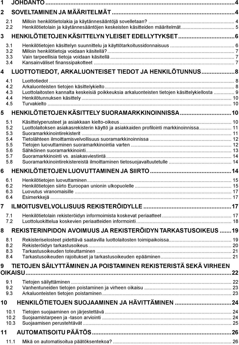 3 Vain tarpeellisia tietoja voidaan käsitellä... 7 3.4 Kansainväliset finanssipakotteet... 7 4 LUOTTOTIEDOT, ARKALUONTEISET TIEDOT JA HENKILÖTUNNUS... 8 4.1 Luottotiedot... 8 4.2 Arkaluonteisten tietojen käsittelykielto.