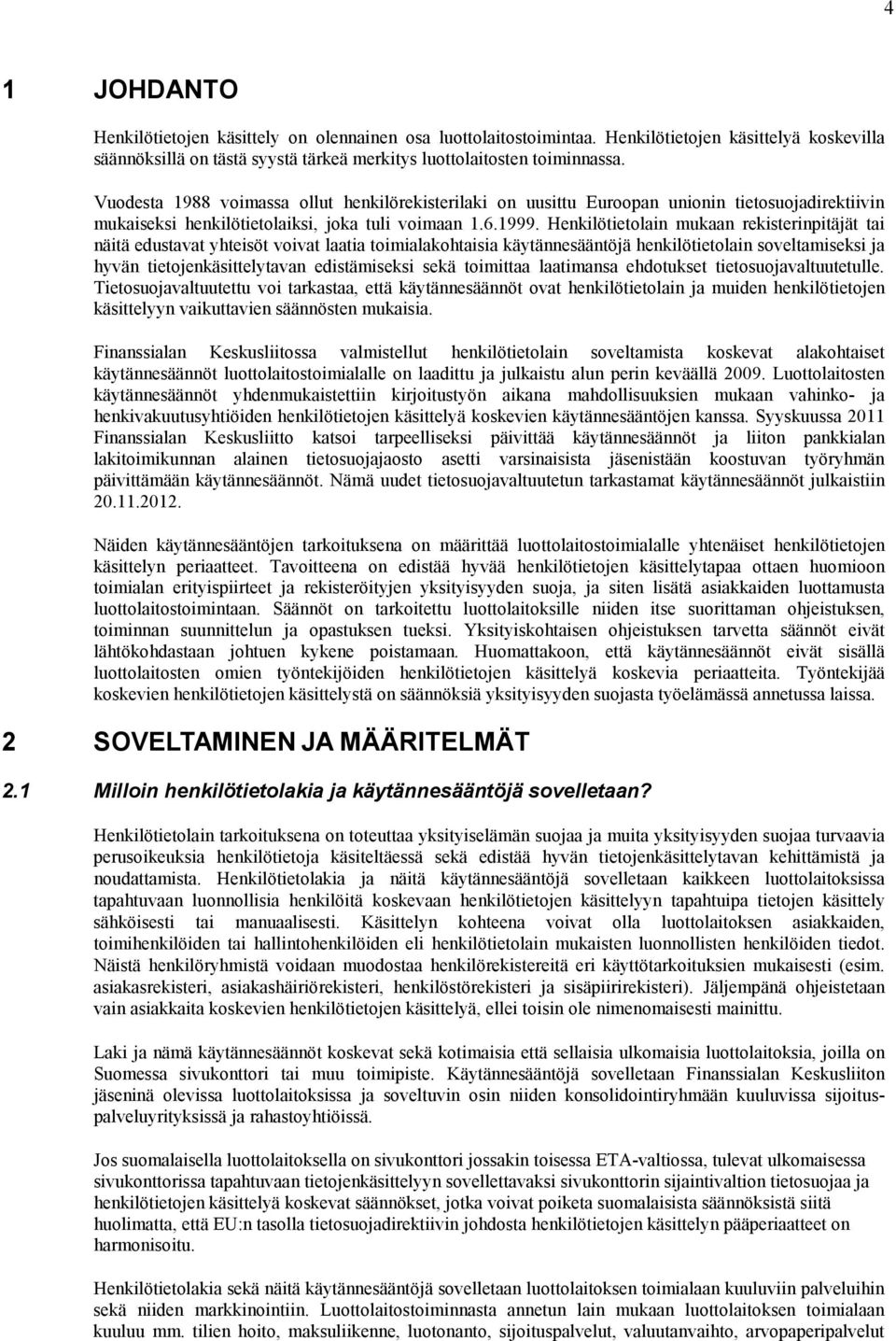 Henkilötietolain mukaan rekisterinpitäjät tai näitä edustavat yhteisöt voivat laatia toimialakohtaisia käytännesääntöjä henkilötietolain soveltamiseksi ja hyvän tietojenkäsittelytavan edistämiseksi