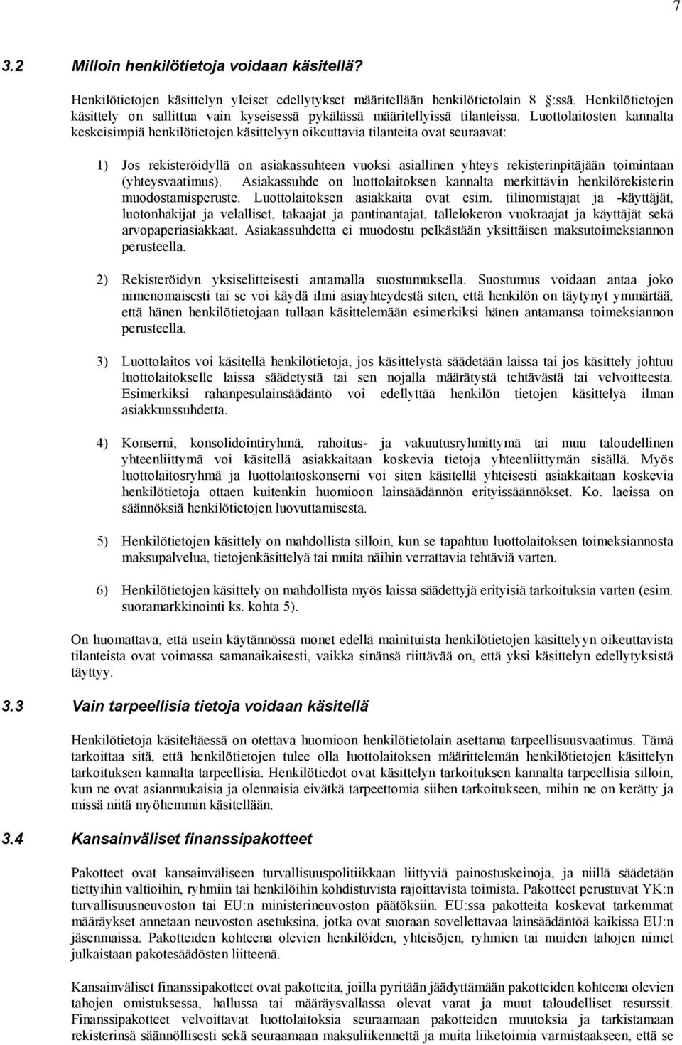 Luottolaitosten kannalta keskeisimpiä henkilötietojen käsittelyyn oikeuttavia tilanteita ovat seuraavat: 1) Jos rekisteröidyllä on asiakassuhteen vuoksi asiallinen yhteys rekisterinpitäjään