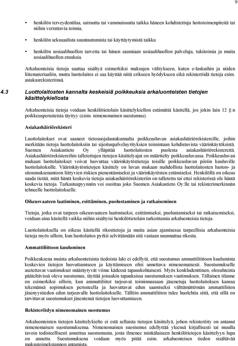 Arkaluonteisia tietoja saattaa sisältyä esimerkiksi maksujen välitykseen, kuten e-laskuihin ja niiden liitemateriaaliin, mutta luottolaitos ei saa käyttää niitä erikseen hyödykseen eikä rekisteröidä