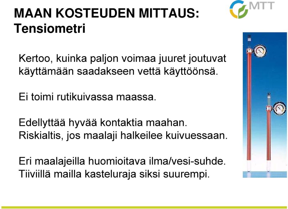 Edellyttää hyvää kontaktia maahan. Riskialtis, jos maalaji halkeilee kuivuessaan.