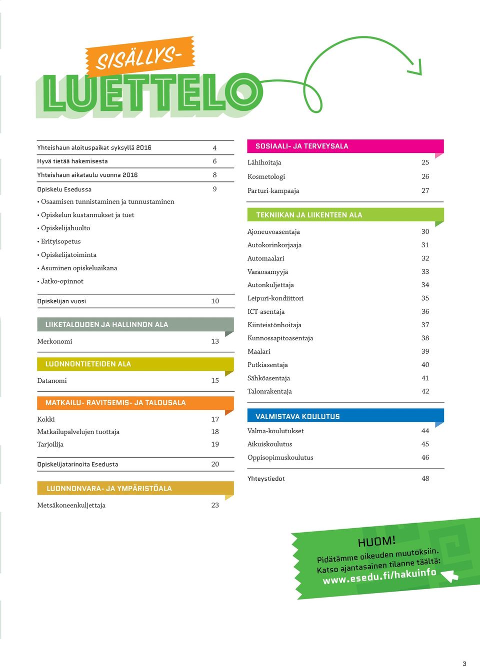 RAVITSEMIS- JA TALOUSALA Kokki 17 Matkailupalvelujen tuottaja 18 Tarjoilija 19 Opiskelijatarinoita Esedusta 20 LUONNONVARA- JA YMPÄRISTÖALA SOSIAALI- JA TERVEYSALA Lähihoitaja 25 Kosmetologi 26